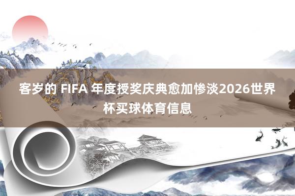 客岁的 FIFA 年度授奖庆典愈加惨淡2026世界杯买球体育信息