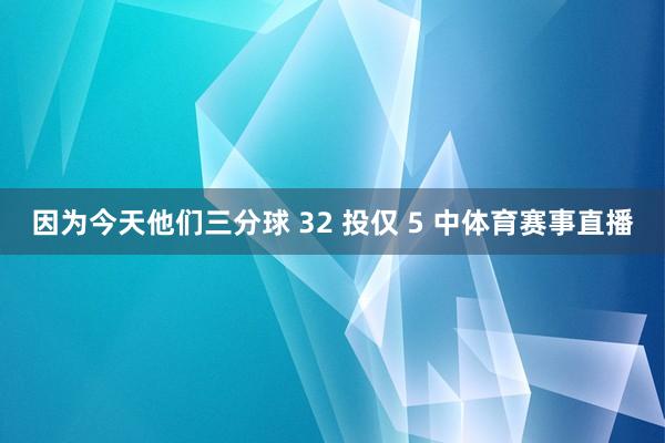 因为今天他们三分球 32 投仅 5 中体育赛事直播