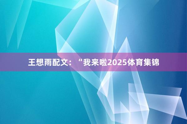 王想雨配文：“我来啦2025体育集锦