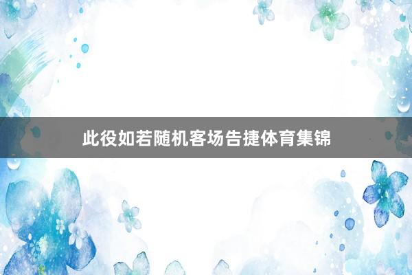 此役如若随机客场告捷体育集锦