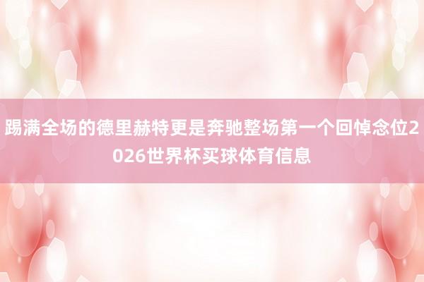 踢满全场的德里赫特更是奔驰整场第一个回悼念位2026世界杯买球体育信息