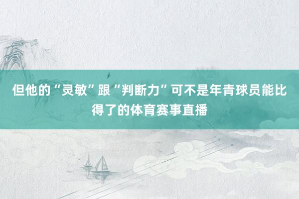 但他的“灵敏”跟“判断力”可不是年青球员能比得了的体育赛事直播