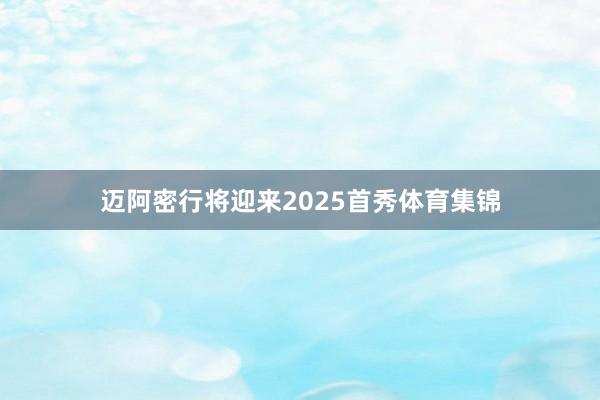 迈阿密行将迎来2025首秀体育集锦