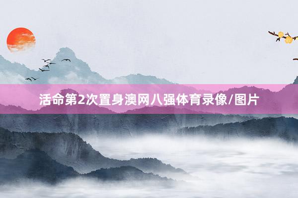 活命第2次置身澳网八强体育录像/图片
