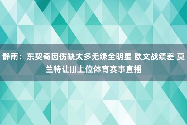 静雨：东契奇因伤缺太多无缘全明星 欧文战绩差 莫兰特让JJJ上位体育赛事直播