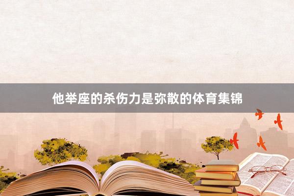 他举座的杀伤力是弥散的体育集锦