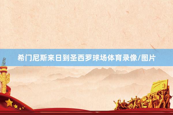 希门尼斯来日到圣西罗球场体育录像/图片