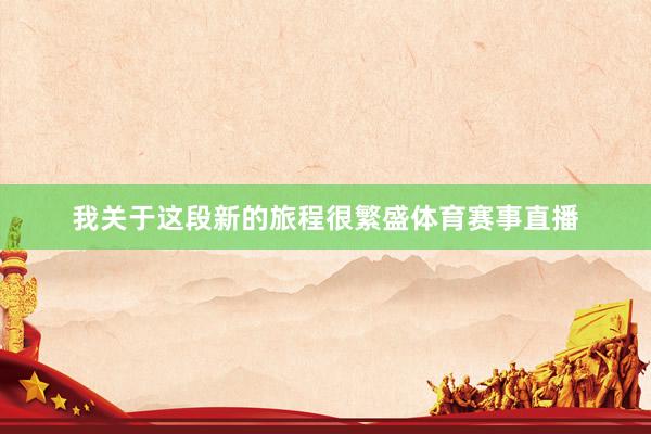 我关于这段新的旅程很繁盛体育赛事直播