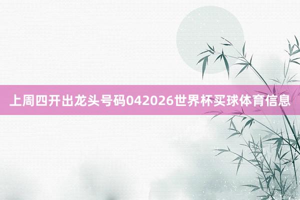 上周四开出龙头号码042026世界杯买球体育信息