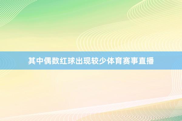 其中偶数红球出现较少体育赛事直播