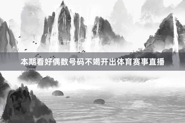 本期看好偶数号码不竭开出体育赛事直播