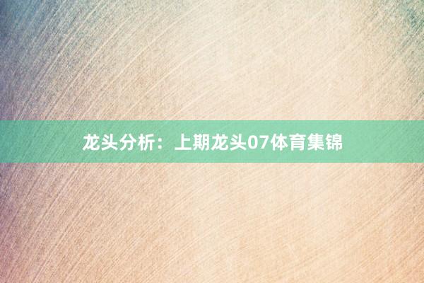 龙头分析：　　上期龙头07体育集锦