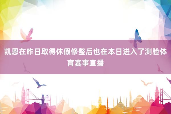 凯恩在昨日取得休假修整后也在本日进入了测验体育赛事直播