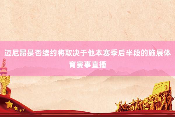 迈尼昂是否续约将取决于他本赛季后半段的施展体育赛事直播