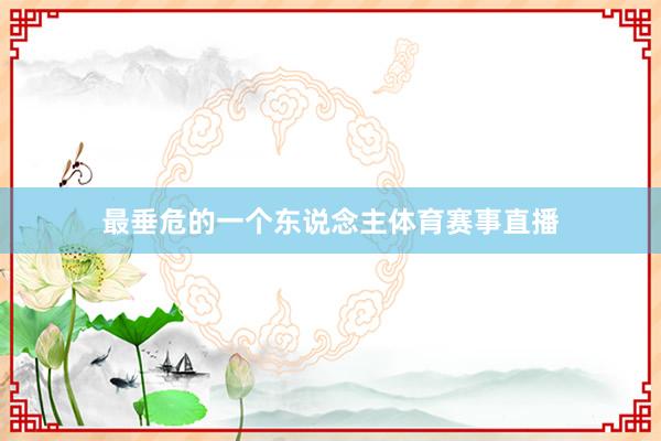 最垂危的一个东说念主体育赛事直播