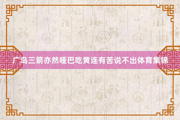 广岛三箭亦然哑巴吃黄连有苦说不出体育集锦