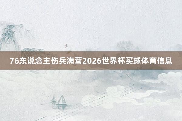 76东说念主伤兵满营2026世界杯买球体育信息