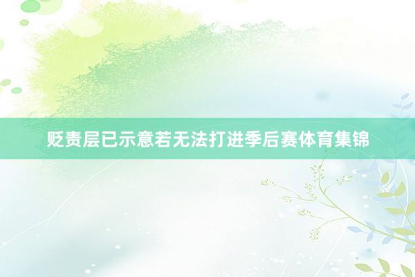 贬责层已示意若无法打进季后赛体育集锦