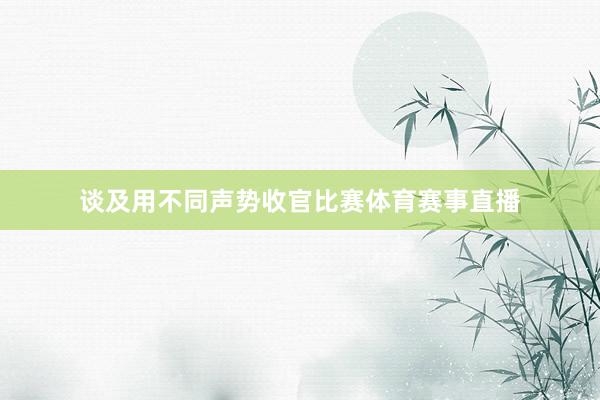 谈及用不同声势收官比赛体育赛事直播