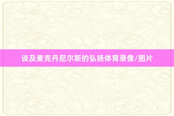 谈及麦克丹尼尔斯的弘扬体育录像/图片