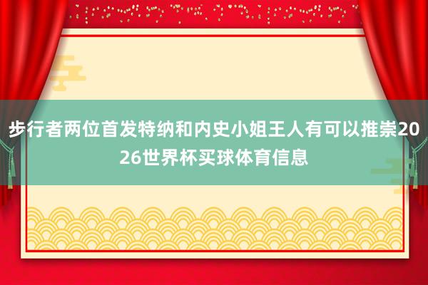 步行者两位首发特纳和内史小姐王人有可以推崇2026世界杯买球体育信息