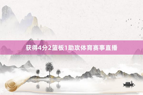 获得4分2篮板1助攻体育赛事直播