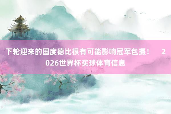 下轮迎来的国度德比很有可能影响冠军包摄！    2026世界杯买球体育信息