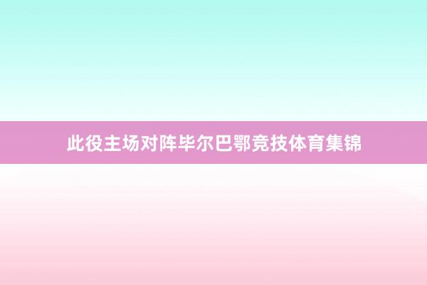 此役主场对阵毕尔巴鄂竞技体育集锦