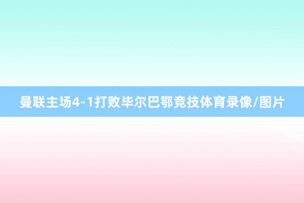 曼联主场4-1打败毕尔巴鄂竞技体育录像/图片