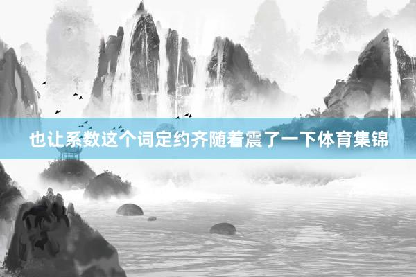 也让系数这个词定约齐随着震了一下体育集锦