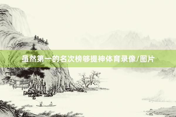 虽然第一的名次榜够提神体育录像/图片