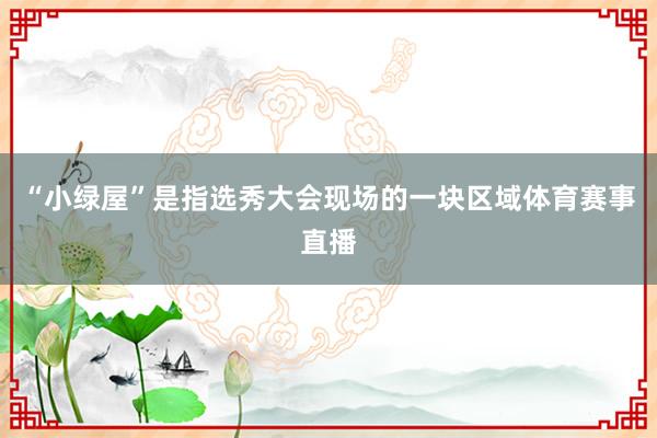 “小绿屋”是指选秀大会现场的一块区域体育赛事直播