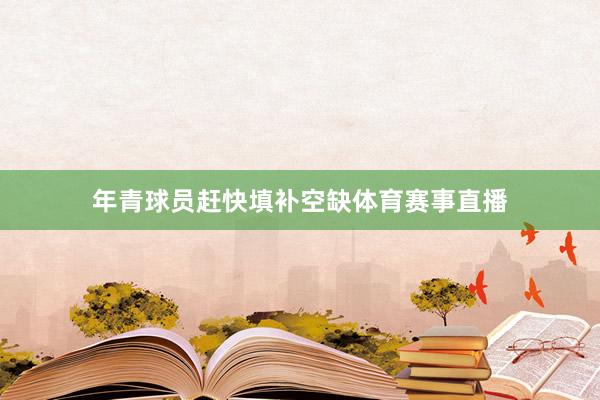 年青球员赶快填补空缺体育赛事直播