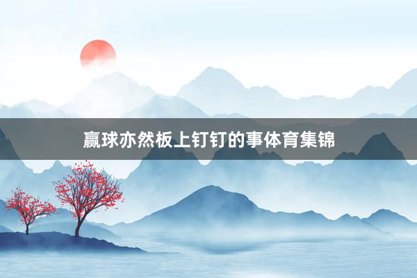 赢球亦然板上钉钉的事体育集锦
