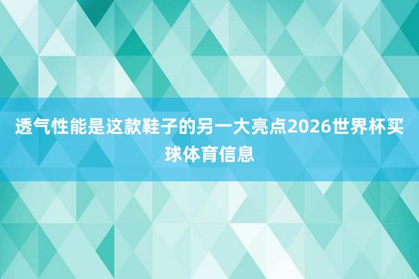 透气性能是这款鞋子的另一大亮点2026世界杯买球体育信息