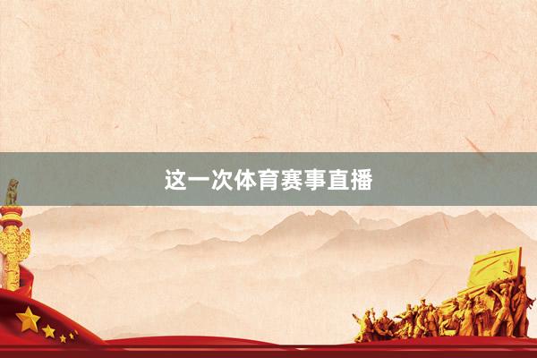 这一次体育赛事直播