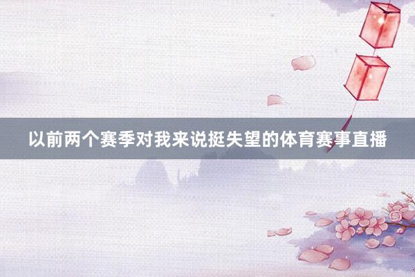 以前两个赛季对我来说挺失望的体育赛事直播