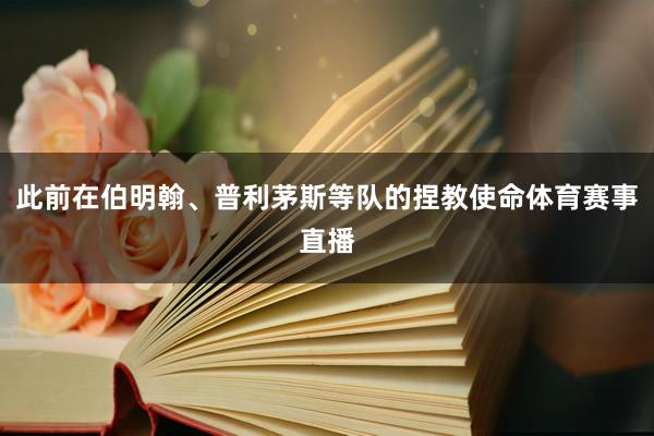 此前在伯明翰、普利茅斯等队的捏教使命体育赛事直播