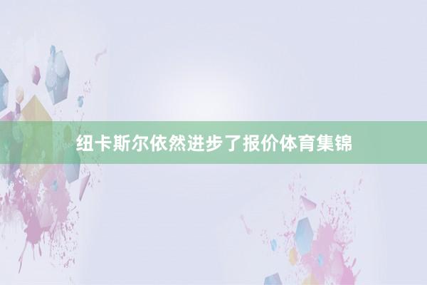 纽卡斯尔依然进步了报价体育集锦