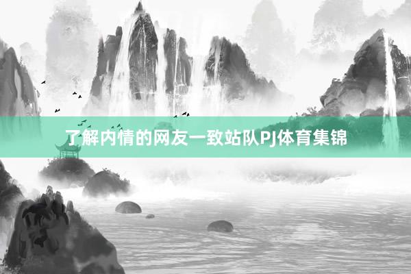了解内情的网友一致站队PJ体育集锦
