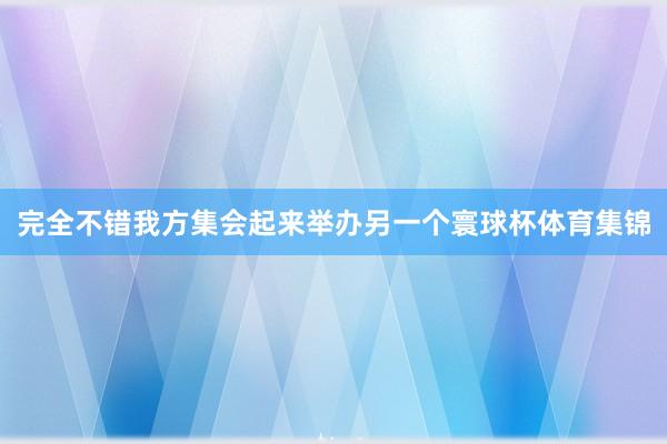 完全不错我方集会起来举办另一个寰球杯体育集锦