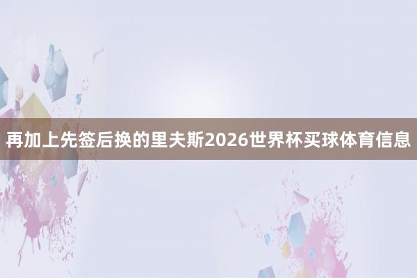 再加上先签后换的里夫斯2026世界杯买球体育信息