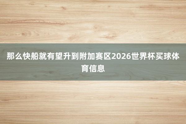 那么快船就有望升到附加赛区2026世界杯买球体育信息