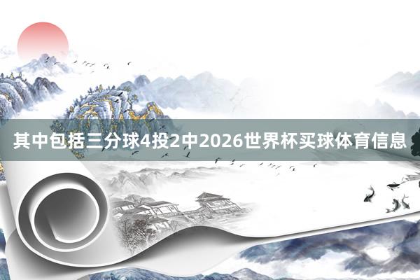 其中包括三分球4投2中2026世界杯买球体育信息
