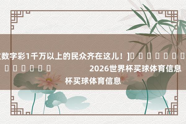 中过数字彩1千万以上的民众齐在这儿！]															                2026世界杯买球体育信息