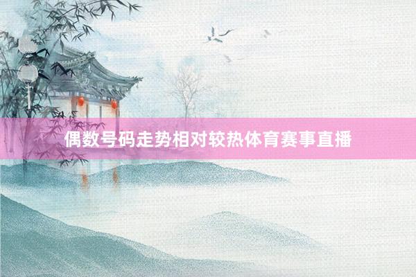 偶数号码走势相对较热体育赛事直播