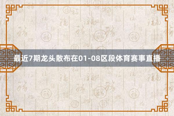 最近7期龙头散布在01-08区段体育赛事直播