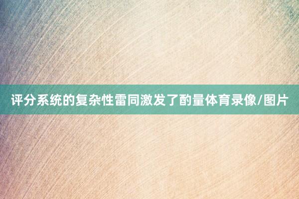 评分系统的复杂性雷同激发了酌量体育录像/图片