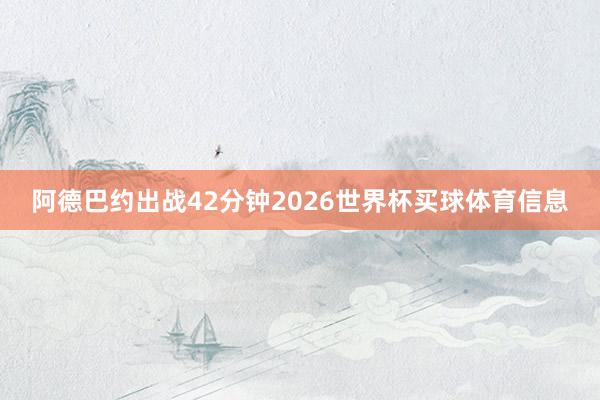 阿德巴约出战42分钟2026世界杯买球体育信息