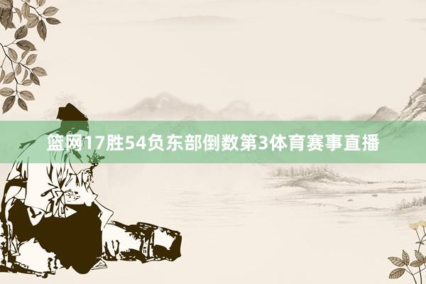 篮网17胜54负东部倒数第3体育赛事直播